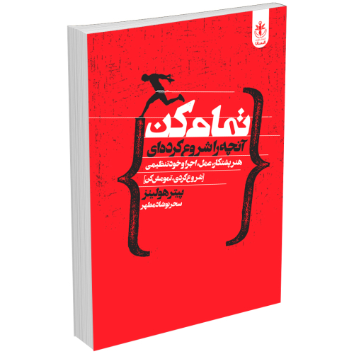 کتاب تمام کن آنچه را شروع کرده ای (هنر پشتکار عمل اجرا و خودتنظیمی) اثر پیتر هولینز انتشارات السانا